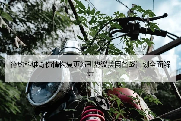德约科维奇伤情恢复更新引热议美网备战计划全面解析